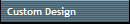 Custom Design